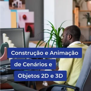 Construção e Animação de Cenários e Objetos 2D e 3D