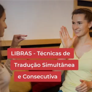 Libras - Técnicas de Tradução Simultânea e Consecutiva
